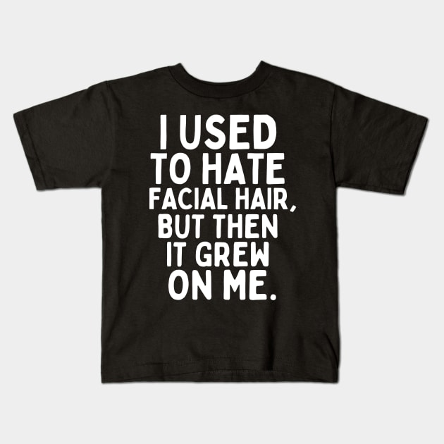 I used to hate facial hair, but then it grew on me. Kids T-Shirt by mksjr